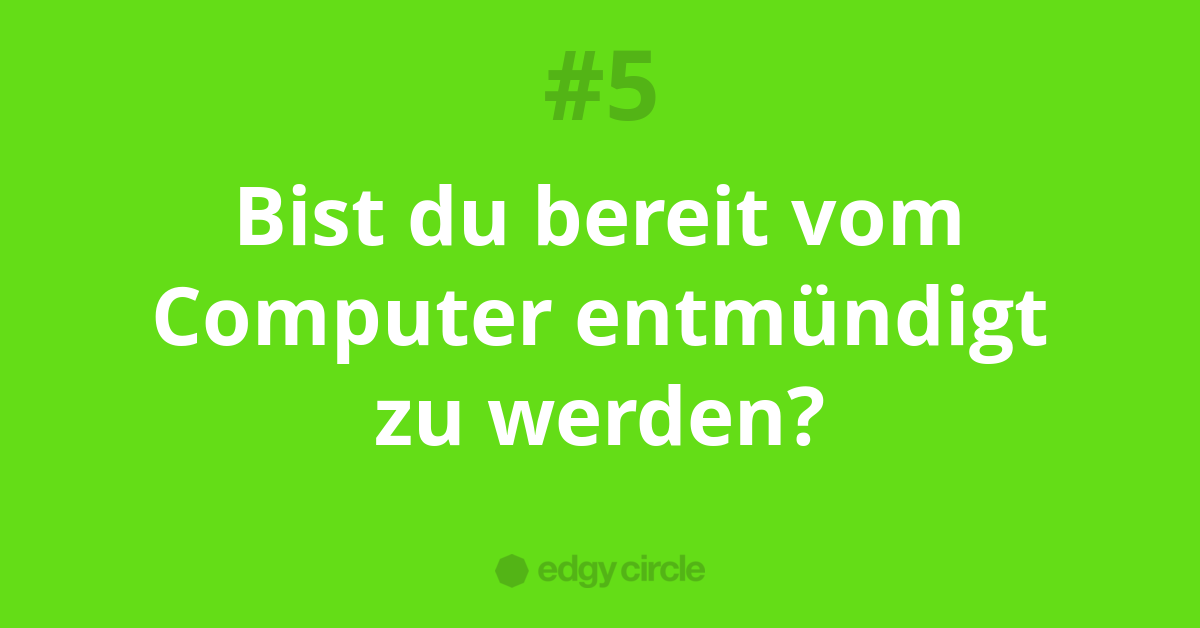 Bist du bereit vom Computer entmündigt zu werden?